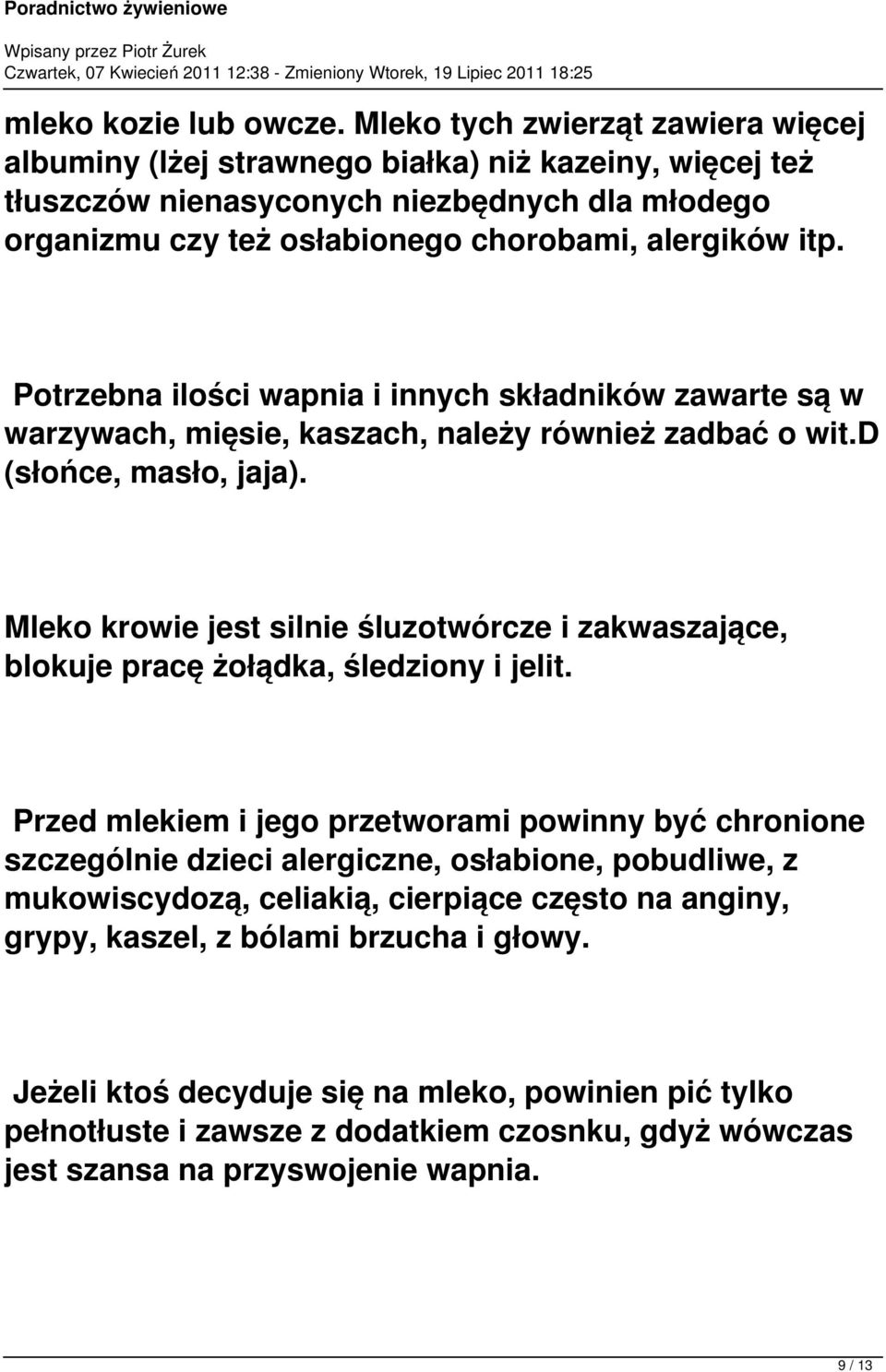 Potrzebna ilości wapnia i innych składników zawarte są w warzywach, mięsie, kaszach, należy również zadbać o wit.d (słońce, masło, jaja).