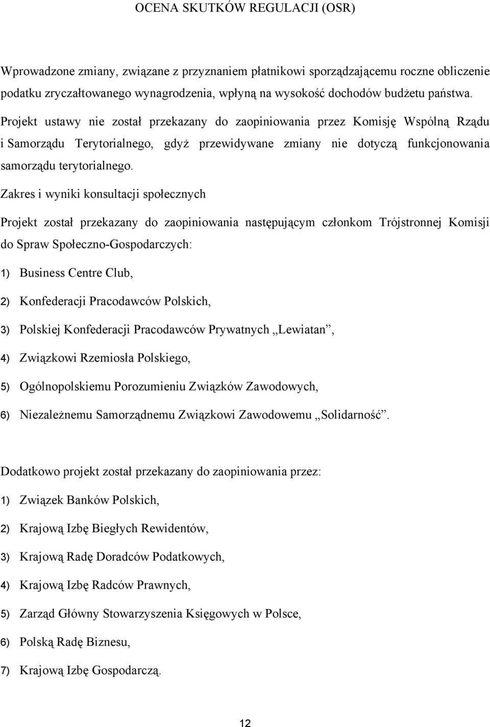 Zakres i wyniki konsultacji społecznych Projekt został przekazany do zaopiniowania następującym członkom Trójstronnej Komisji do Spraw Społeczno-Gospodarczych: 1) Business Centre Club, 2)