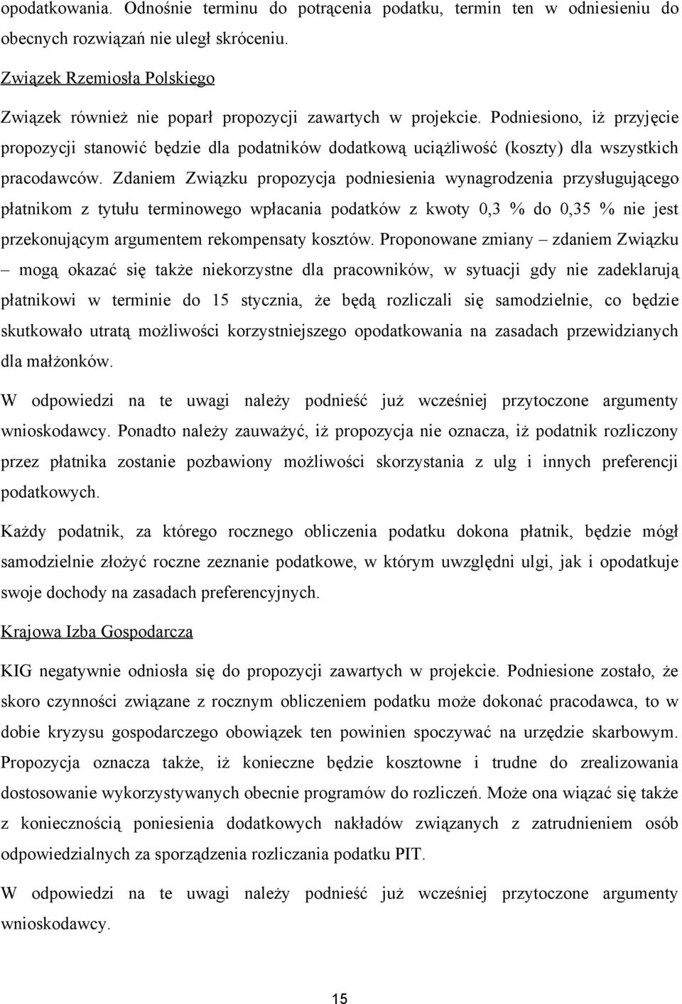 Podniesiono, iż przyjęcie propozycji stanowić będzie dla podatników dodatkową uciążliwość (koszty) dla wszystkich pracodawców.