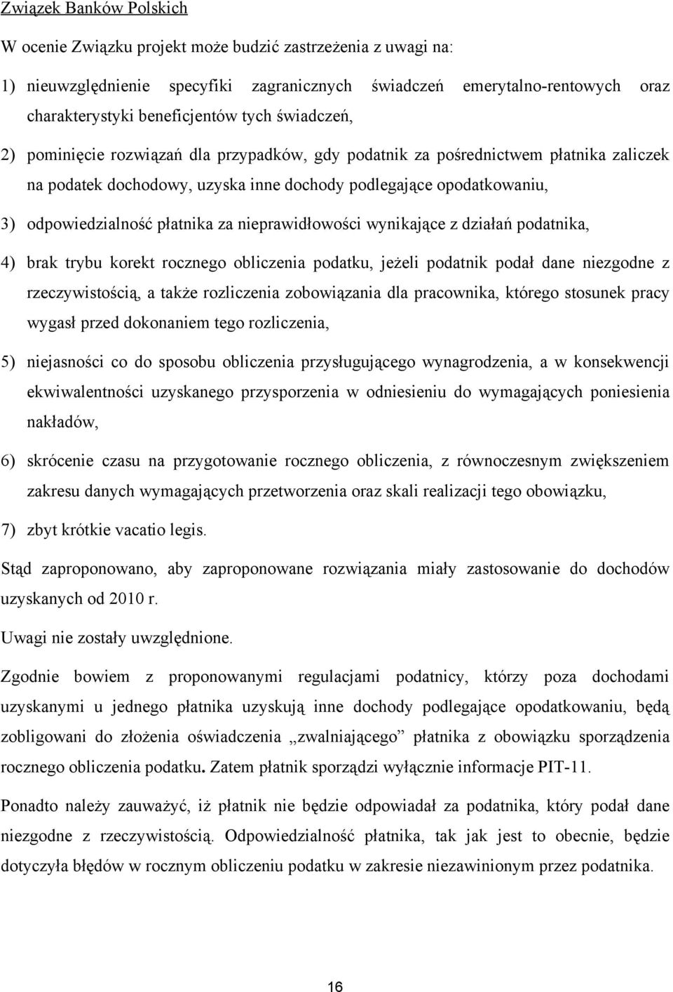 płatnika za nieprawidłowości wynikające z działań podatnika, 4) brak trybu korekt rocznego obliczenia podatku, jeżeli podatnik podał dane niezgodne z rzeczywistością, a także rozliczenia zobowiązania