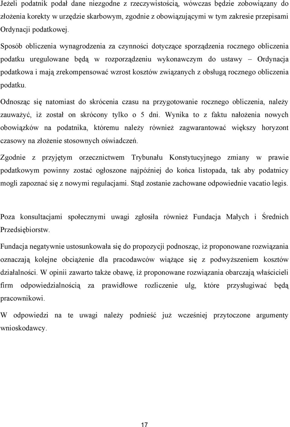 wzrost kosztów związanych z obsługą rocznego obliczenia podatku. Odnosząc się natomiast do skrócenia czasu na przygotowanie rocznego obliczenia, należy zauważyć, iż został on skrócony tylko o 5 dni.