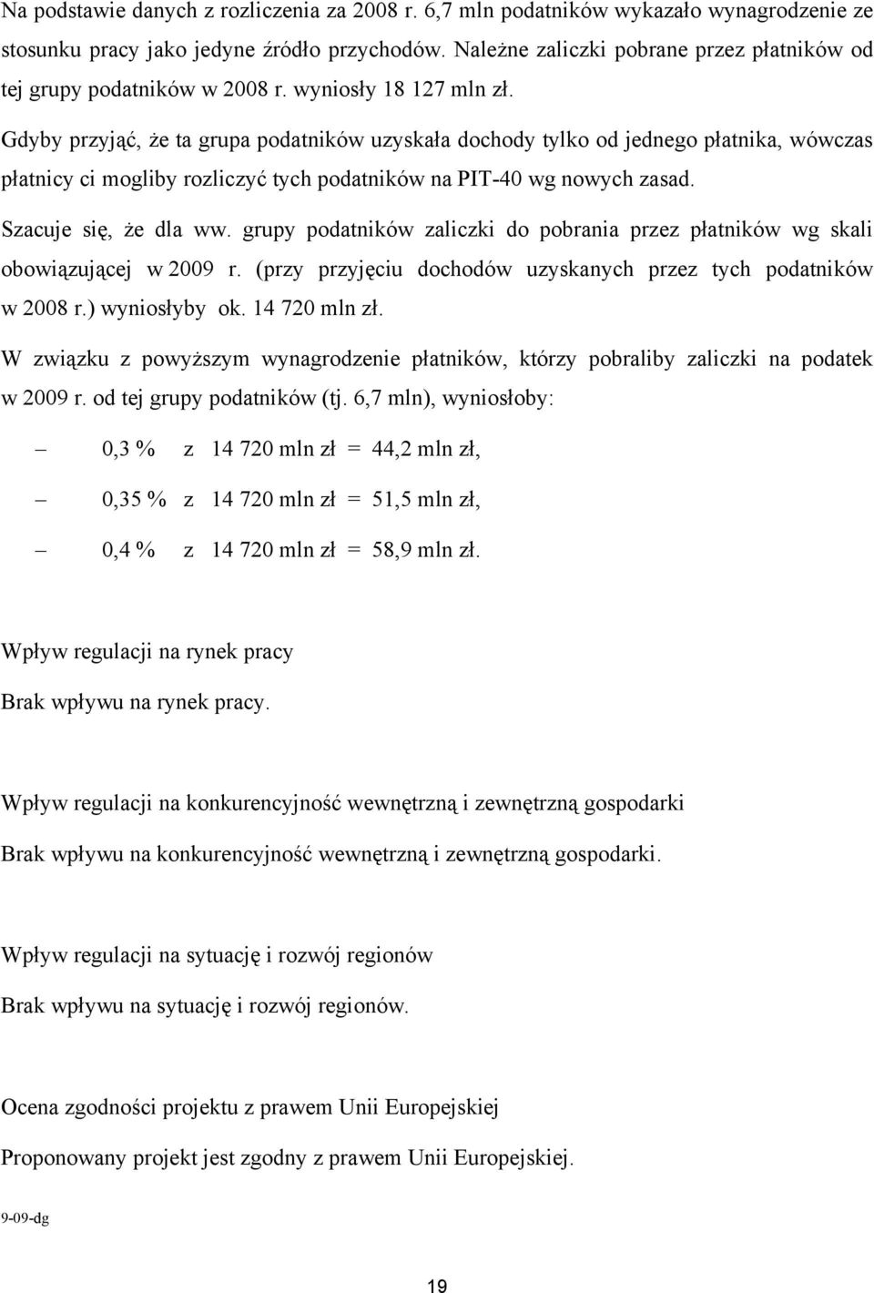 Gdyby przyjąć, że ta grupa podatników uzyskała dochody tylko od jednego płatnika, wówczas płatnicy ci mogliby rozliczyć tych podatników na PIT-40 wg nowych zasad. Szacuje się, że dla ww.