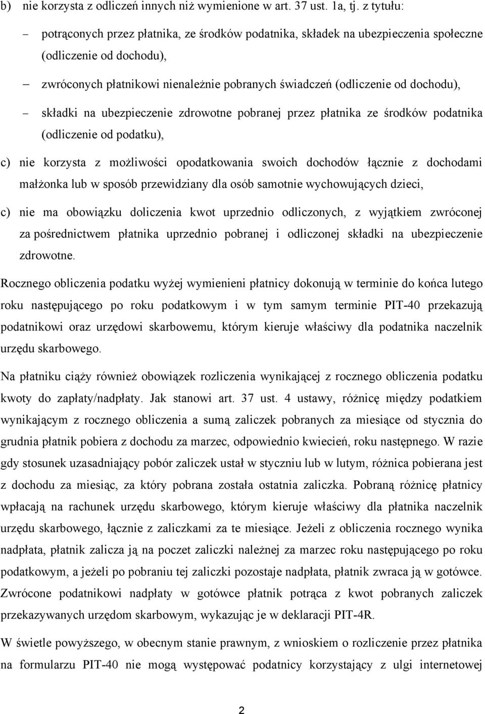 składki na ubezpieczenie zdrowotne pobranej przez płatnika ze środków podatnika (odliczenie od podatku), c) nie korzysta z możliwości opodatkowania swoich dochodów łącznie z dochodami małżonka lub w