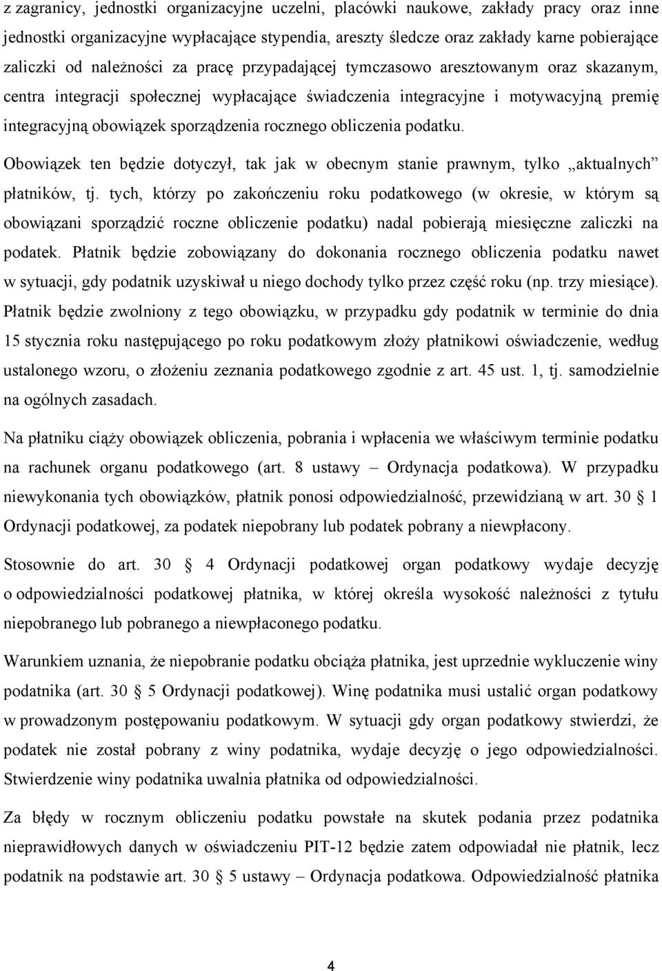 rocznego obliczenia podatku. Obowiązek ten będzie dotyczył, tak jak w obecnym stanie prawnym, tylko aktualnych płatników, tj.