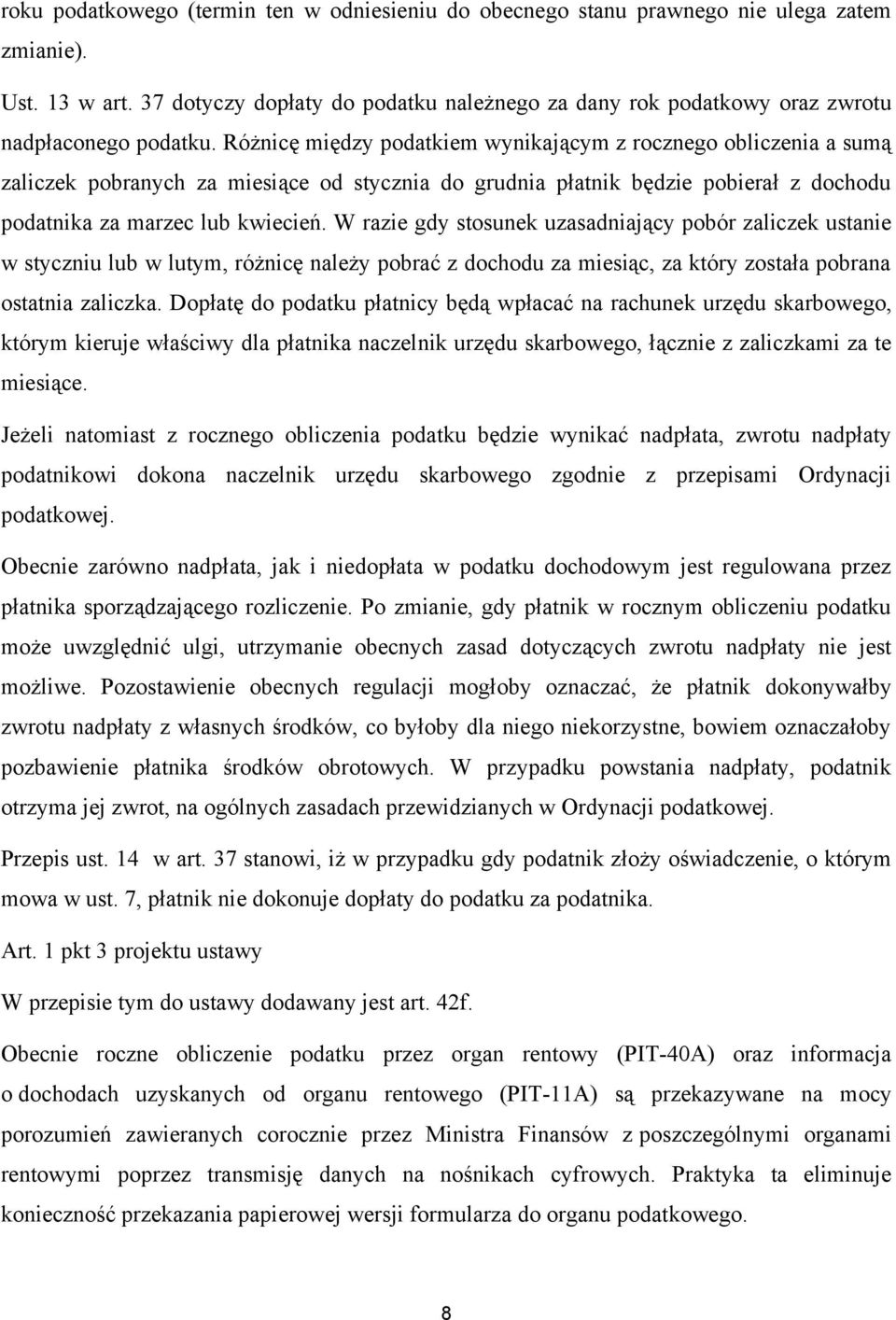 Różnicę między podatkiem wynikającym z rocznego obliczenia a sumą zaliczek pobranych za miesiące od stycznia do grudnia płatnik będzie pobierał z dochodu podatnika za marzec lub kwiecień.