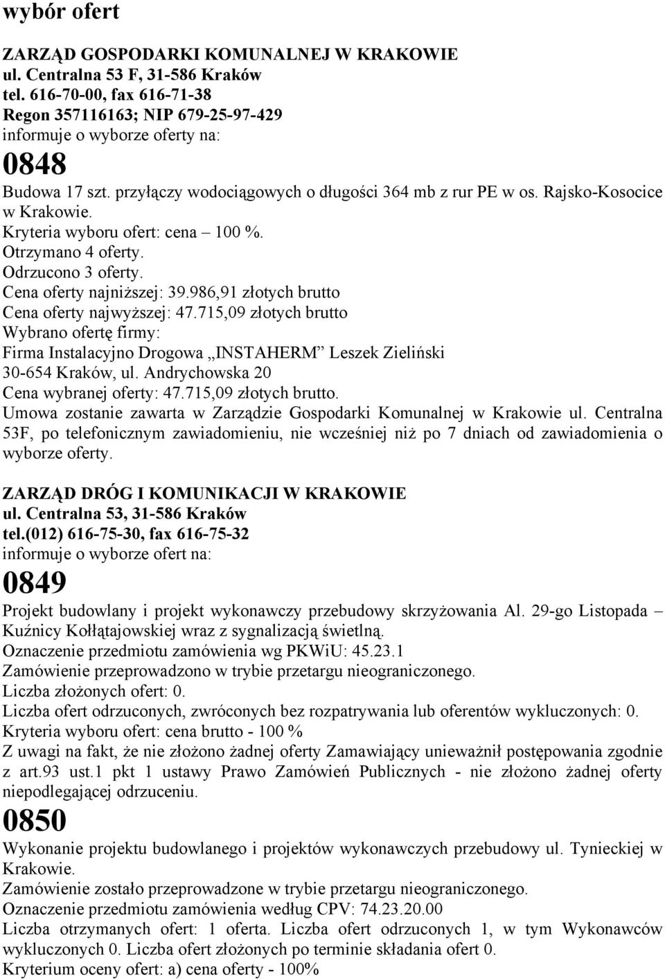 Kryteria wyboru ofert: cena 100 %. Otrzymano 4 oferty. Odrzucono 3 oferty. Cena oferty najniższej: 39.986,91 złotych brutto Cena oferty najwyższej: 47.