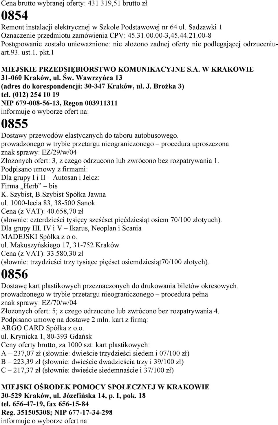 Wawrzyńca 13 (adres do korespondencji: 30-347 Kraków, ul. J. Brożka 3) tel. (012) 254 10 19 NIP 679-008-56-13, Regon 003911311 0855 Dostawy przewodów elastycznych do taboru autobusowego.