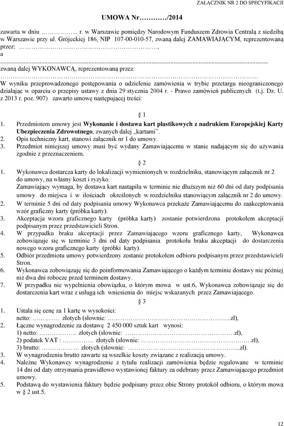 .. zwaną dalej WYKONAWCĄ, reprezentowaną przez: W wyniku przeprowadzonego postępowania o udzielenie zamówienia w trybie przetargu nieograniczonego działając w oparciu o przepisy ustawy z dnia 29