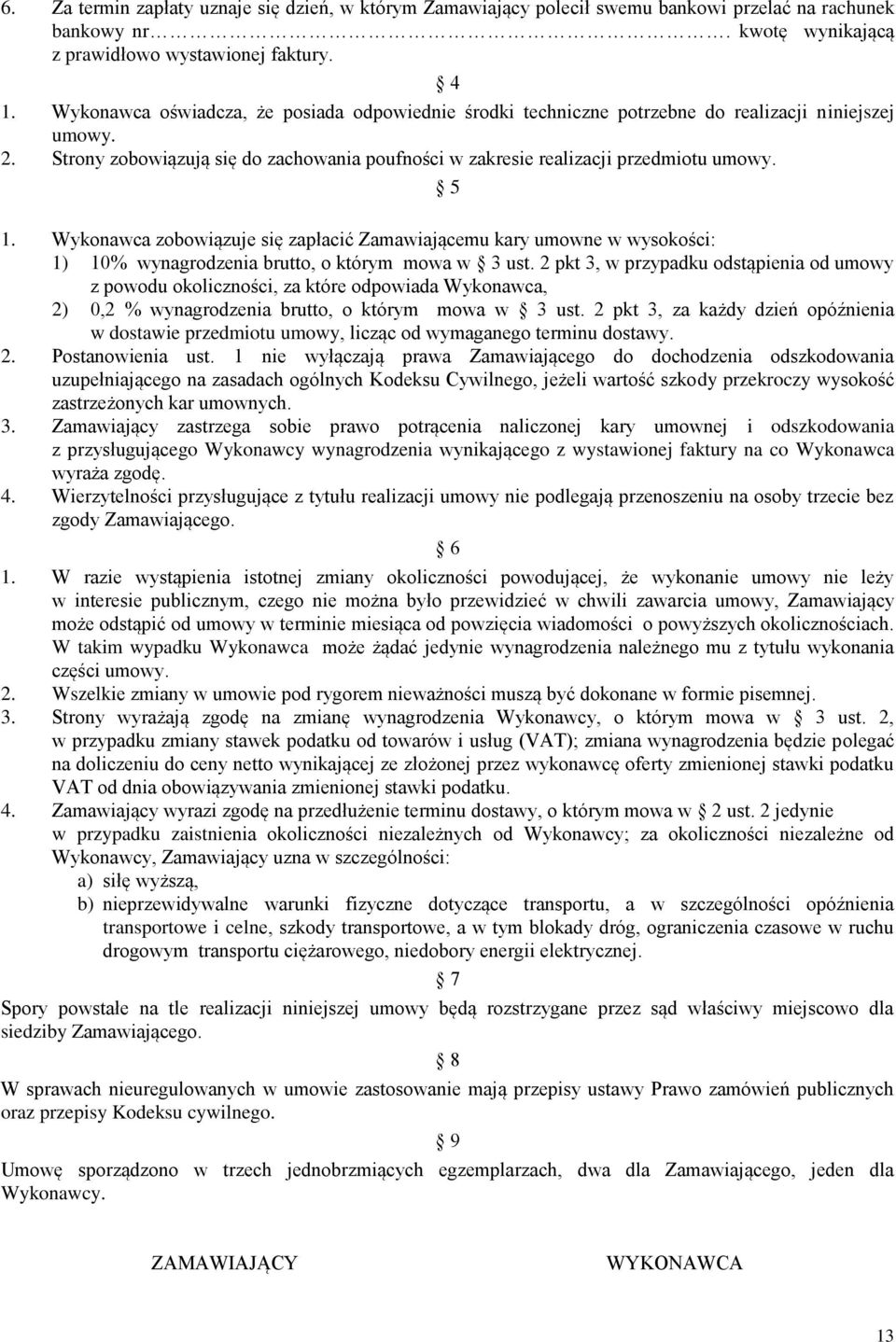 Wykonawca zobowiązuje się zapłacić Zamawiającemu kary umowne w wysokości: 1) 10% wynagrodzenia brutto, o którym mowa w 3 ust.