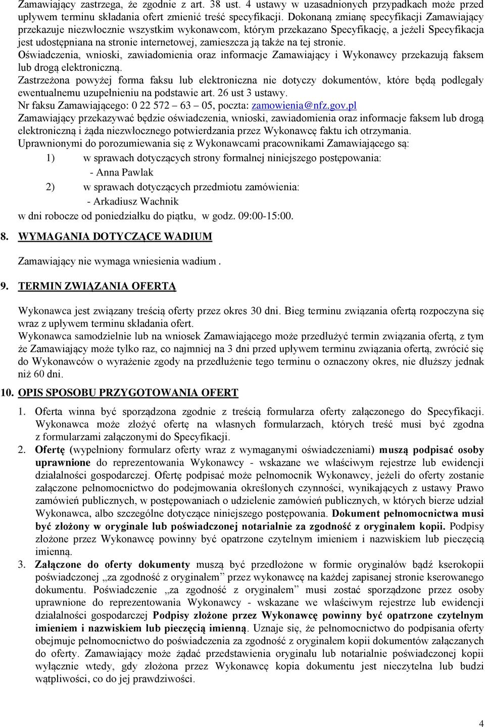 także na tej stronie. Oświadczenia, wnioski, zawiadomienia oraz informacje Zamawiający i Wykonawcy przekazują faksem lub drogą elektroniczną.