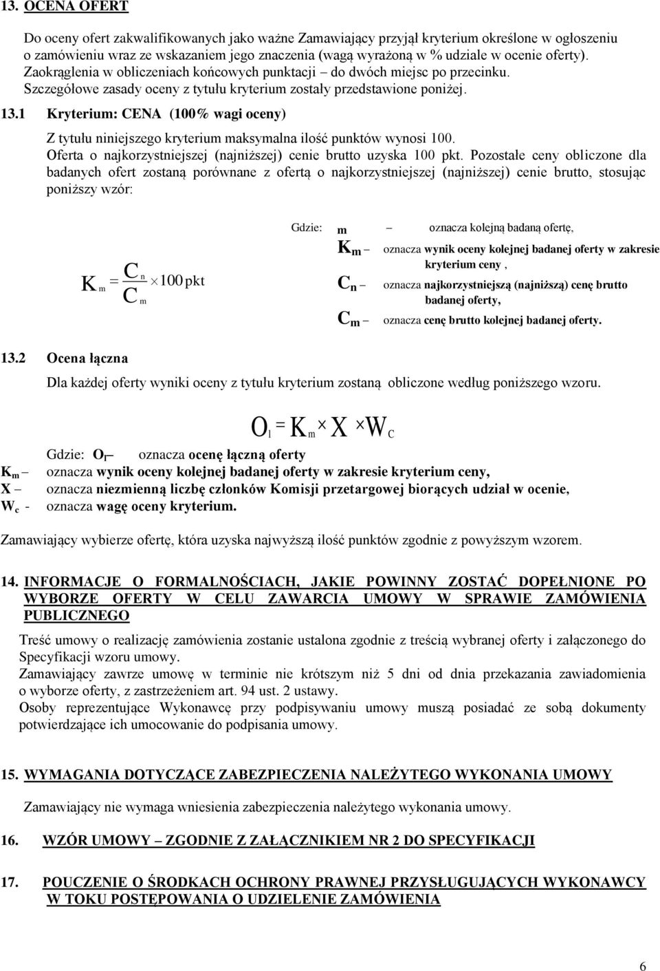 1 Kryterium: CENA (100% wagi oceny) Z tytułu niniejszego kryterium maksymalna ilość punktów wynosi 100. Oferta o najkorzystniejszej (najniższej) cenie brutto uzyska 100 pkt.