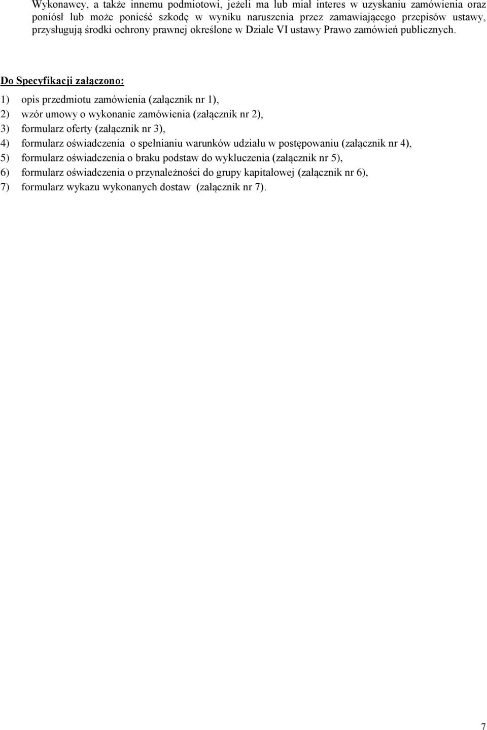 Do Specyfikacji załączono: 1) opis przedmiotu zamówienia (załącznik nr 1), 2) wzór umowy o wykonanie zamówienia (załącznik nr 2), 3) formularz oferty (załącznik nr 3), 4) formularz