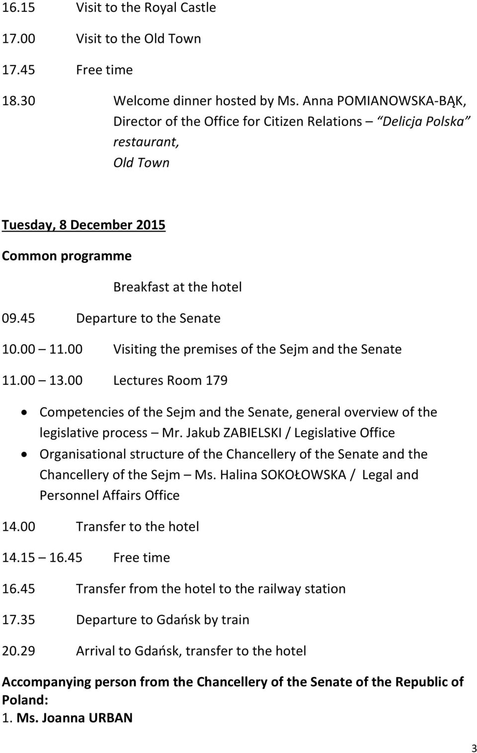 45 Departure to the Senate 10.00 11.00 Visiting the premises of the Sejm and the Senate 11.00 13.