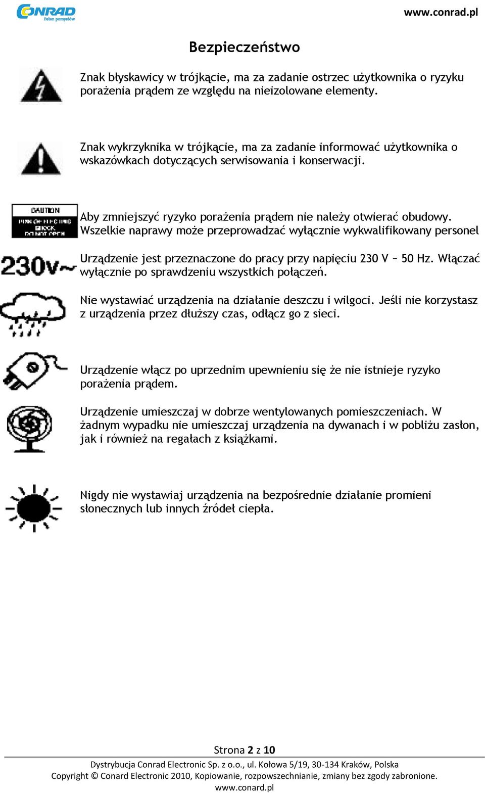 Wszelkie naprawy może przeprowadzać wyłącznie wykwalifikowany personel Urządzenie jest przeznaczone do pracy przy napięciu 230 V ~ 50 Hz. Włączać wyłącznie po sprawdzeniu wszystkich połączeń.