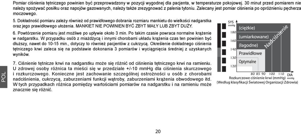 Dokładność pomiaru zależy również od prawidłowego dobrania rozmiaru mankietu do wielkości nadgarstka oraz jego prawidłowego ułożenia. MANKIET NIE POWINIEN BYĆ ZBYT MAŁY LUB ZBYT DUŻY. 6.