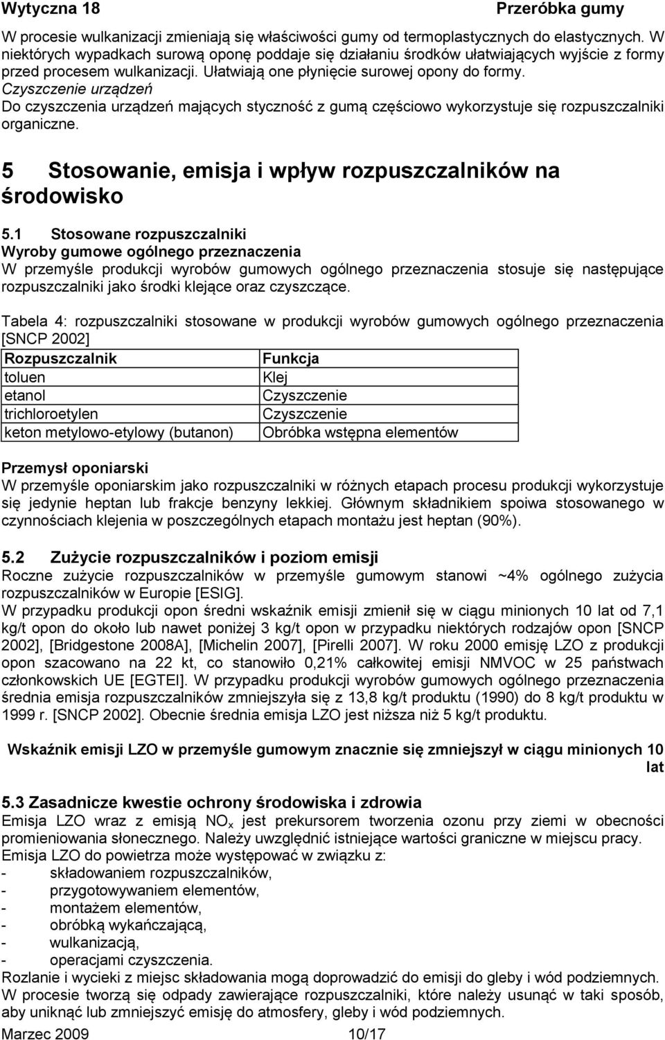 Czyszczenie urządzeń Do czyszczenia urządzeń mających styczność z gumą częściowo wykorzystuje się rozpuszczalniki organiczne. 5 Stosowanie, emisja i wpływ rozpuszczalników na środowisko 5.