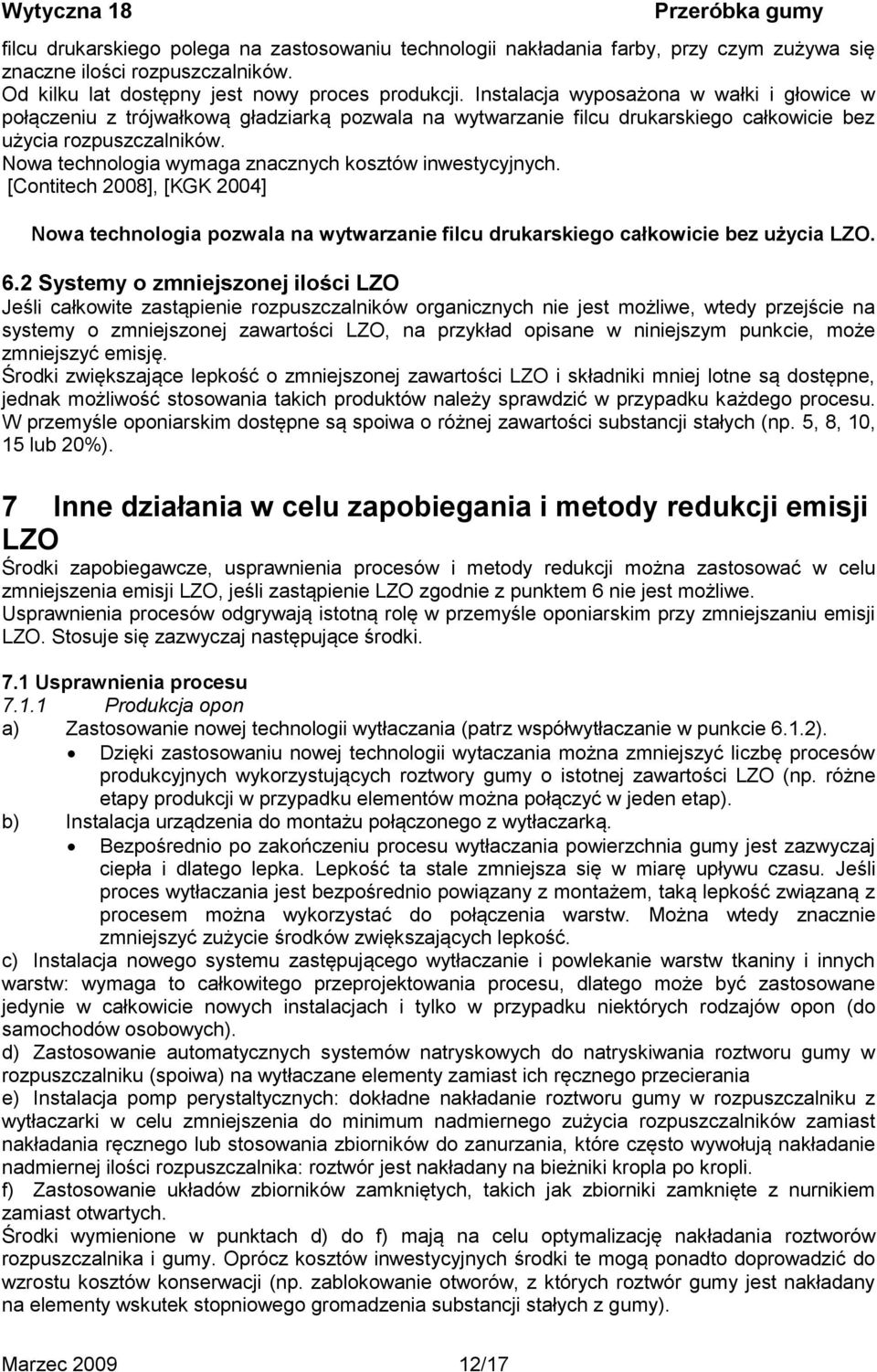 Nowa technologia wymaga znacznych kosztów inwestycyjnych. [Contitech 2008], [KGK 2004] Nowa technologia pozwala na wytwarzanie filcu drukarskiego całkowicie bez użycia LZO. 6.