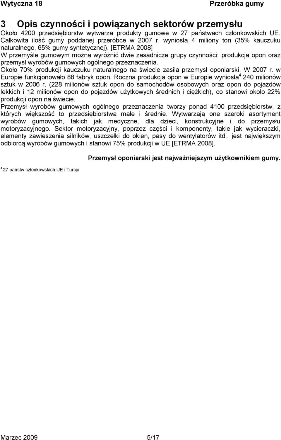 [ETRMA 2008] W przemyśle gumowym można wyróżnić dwie zasadnicze grupy czynności: produkcja opon oraz przemysł wyrobów gumowych ogólnego przeznaczenia.