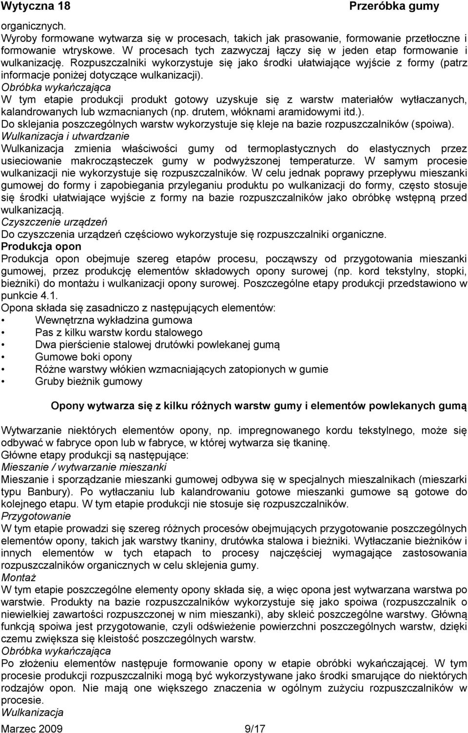 Obróbka wykańczająca W tym etapie produkcji produkt gotowy uzyskuje się z warstw materiałów wytłaczanych, kalandrowanych lub wzmacnianych (np. drutem, włóknami aramidowymi itd.).