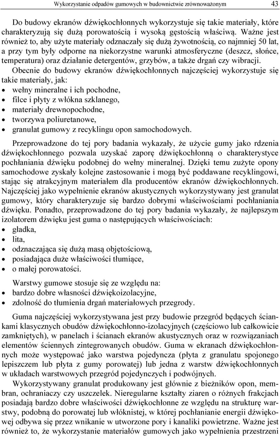 Ważne jest również to, aby użyte materiały odznaczały się dużą żywotnością, co najmniej 50 lat, a przy tym były odporne na niekorzystne warunki atmosferyczne (deszcz, słońce, temperatura) oraz