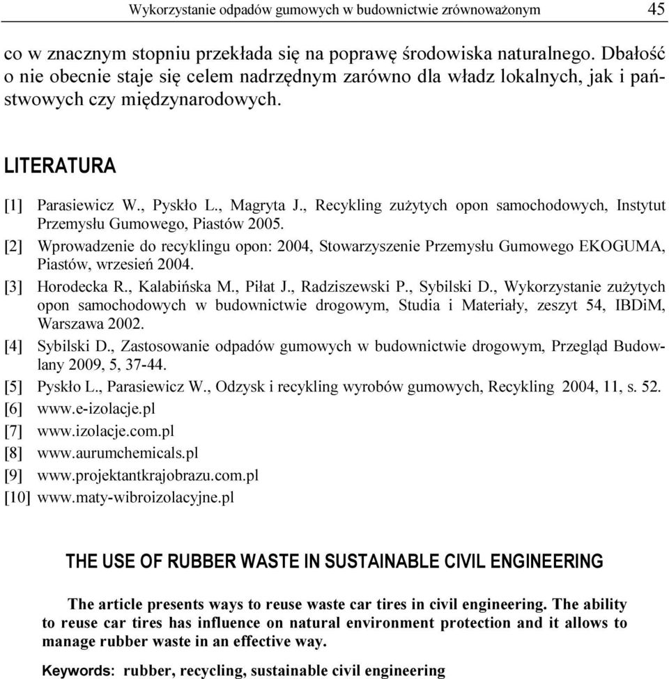 , Recykling zużytych opon samochodowych, Instytut Przemysłu Gumowego, Piastów 2005. [2] Wprowadzenie do recyklingu opon: 2004, Stowarzyszenie Przemysłu Gumowego EKOGUMA, Piastów, wrzesień 2004.