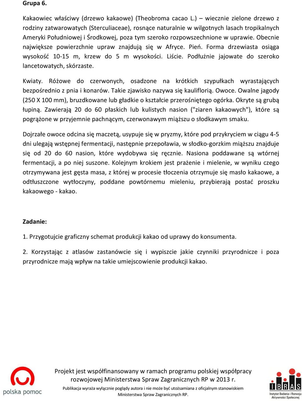 Obecnie największe powierzchnie upraw znajdują się w Afryce. Pień. Forma drzewiasta osiąga wysokość 10-15 m, krzew do 5 m wysokości. Liście. Podłużnie jajowate do szeroko lancetowatych, skórzaste.