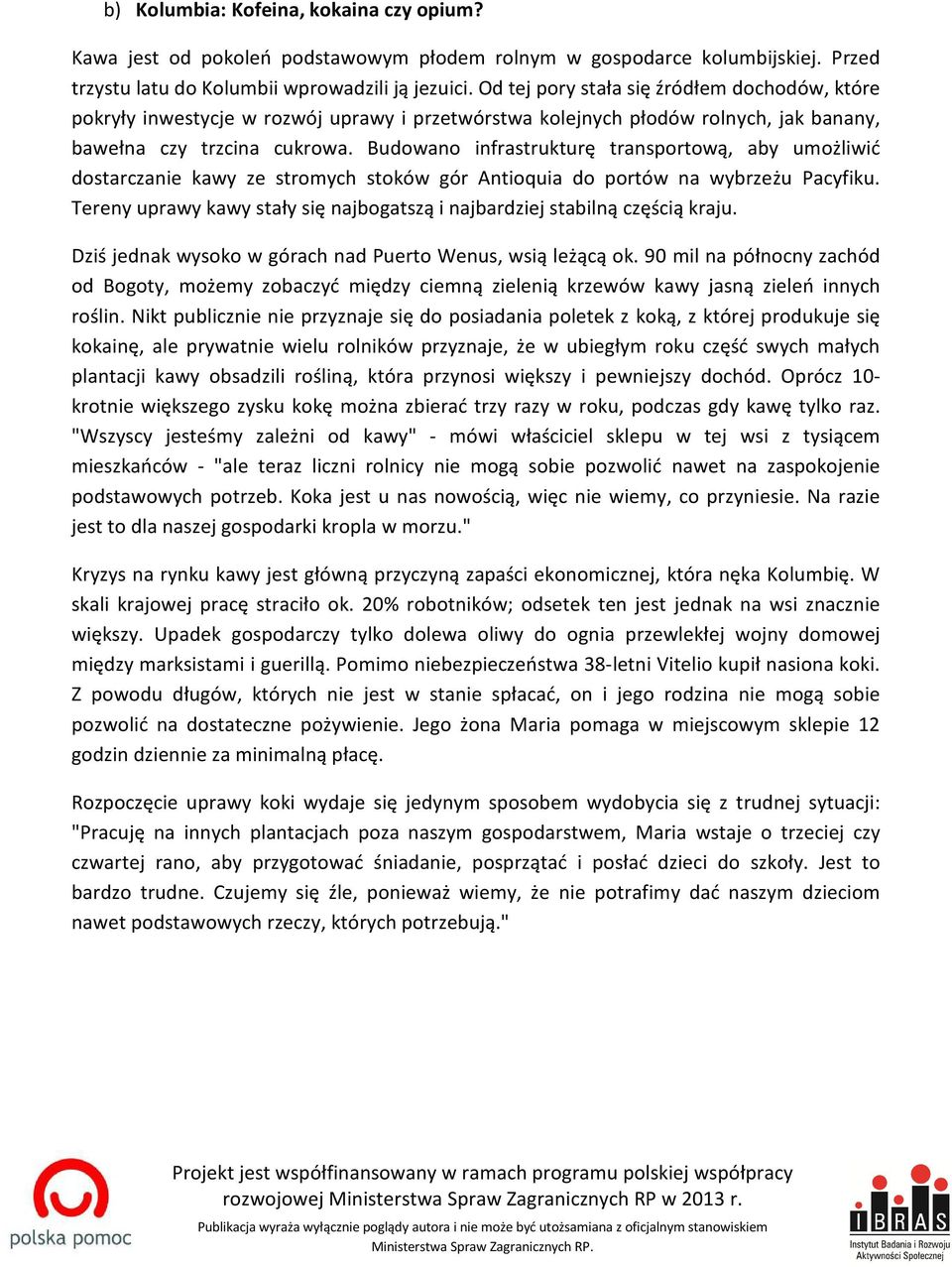 Budowano infrastrukturę transportową, aby umożliwić dostarczanie kawy ze stromych stoków gór Antioquia do portów na wybrzeżu Pacyfiku.