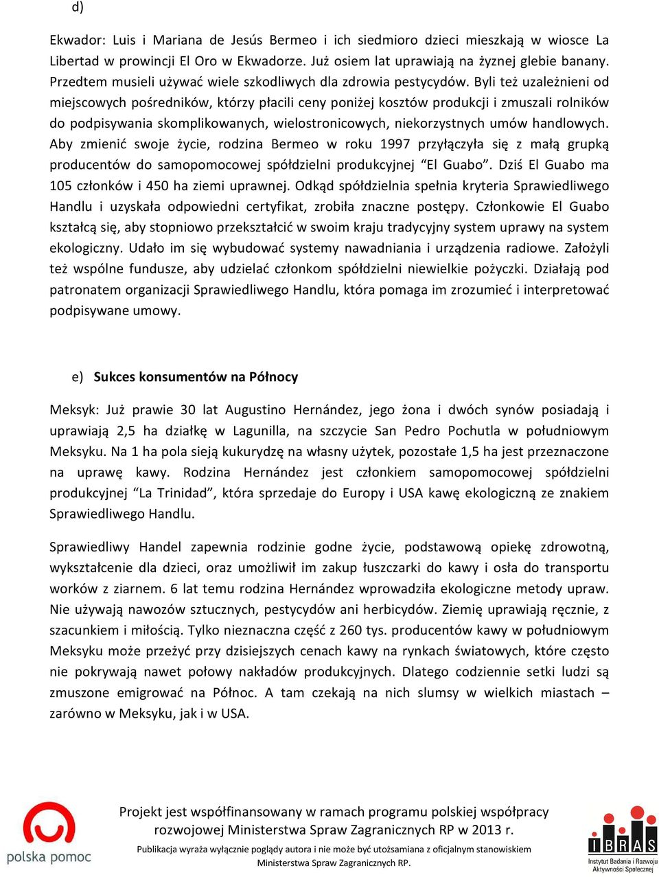 Byli też uzależnieni od miejscowych pośredników, którzy płacili ceny poniżej kosztów produkcji i zmuszali rolników do podpisywania skomplikowanych, wielostronicowych, niekorzystnych umów handlowych.