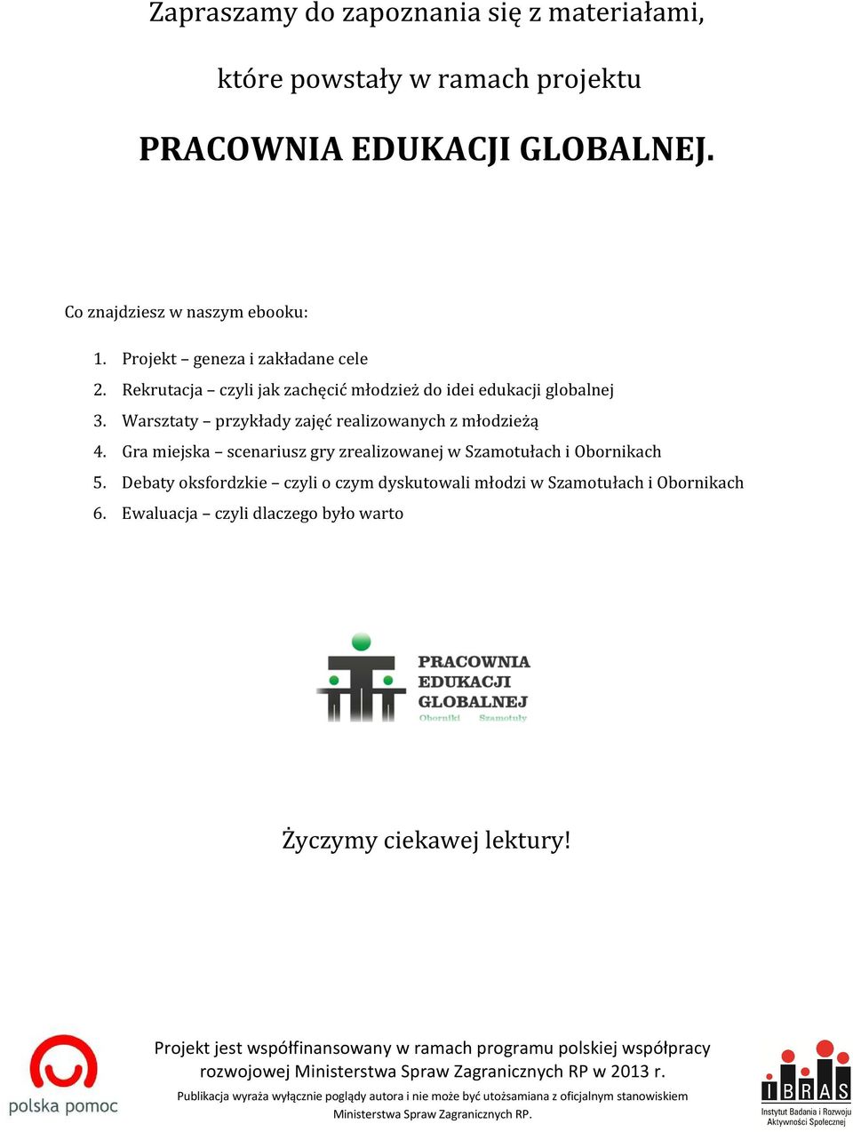 Rekrutacja czyli jak zachęcić młodzież do idei edukacji globalnej 3. Warsztaty przykłady zajęć realizowanych z młodzieżą 4.