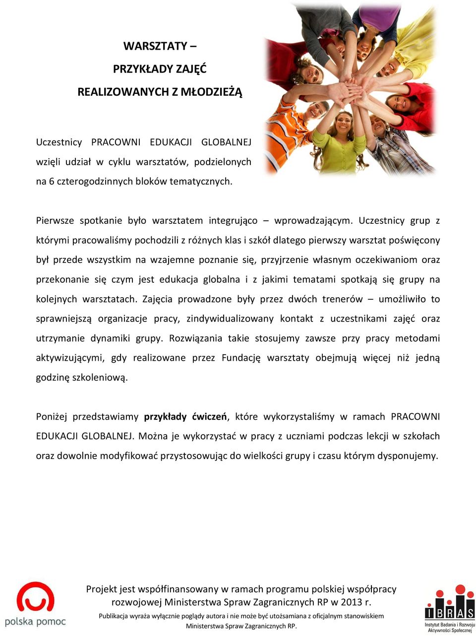Uczestnicy grup z którymi pracowaliśmy pochodzili z różnych klas i szkół dlatego pierwszy warsztat poświęcony był przede wszystkim na wzajemne poznanie się, przyjrzenie własnym oczekiwaniom oraz