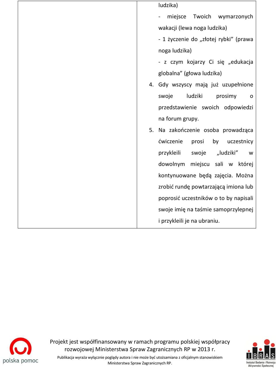 Na zakończenie osoba prowadząca ćwiczenie prosi by uczestnicy przykleili swoje ludziki w dowolnym miejscu sali w której kontynuowane będą