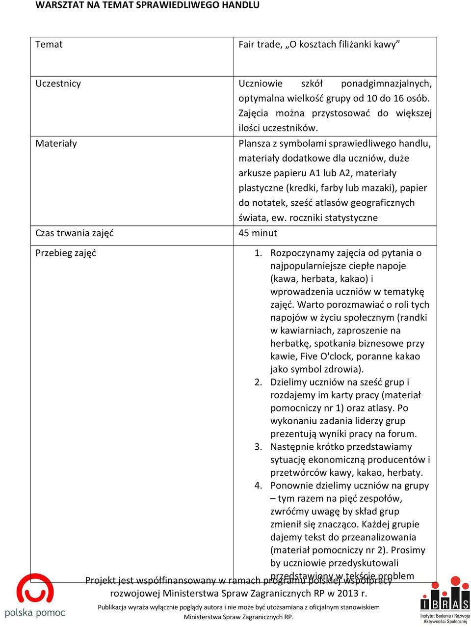 Materiały Czas trwania zajęć Plansza z symbolami sprawiedliwego handlu, materiały dodatkowe dla uczniów, duże arkusze papieru A1 lub A2, materiały plastyczne (kredki, farby lub mazaki), papier do