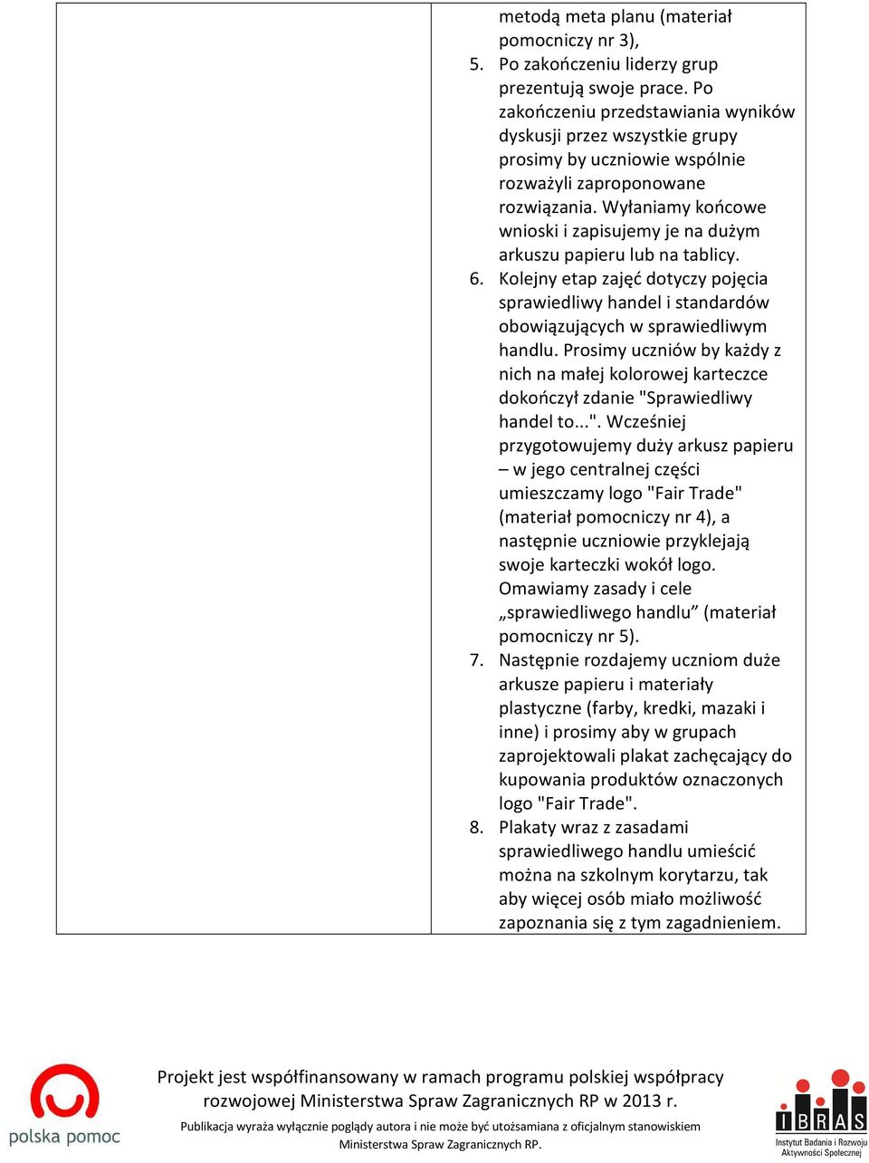 Wyłaniamy końcowe wnioski i zapisujemy je na dużym arkuszu papieru lub na tablicy. 6. Kolejny etap zajęć dotyczy pojęcia sprawiedliwy handel i standardów obowiązujących w sprawiedliwym handlu.