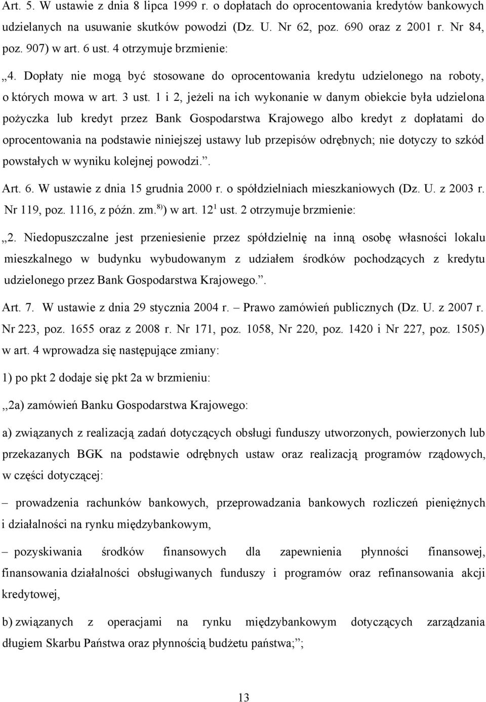 1 i 2, jeżeli na ich wykonanie w danym obiekcie była udzielona pożyczka lub kredyt przez Bank Gospodarstwa Krajowego albo kredyt z dopłatami do oprocentowania na podstawie niniejszej ustawy lub