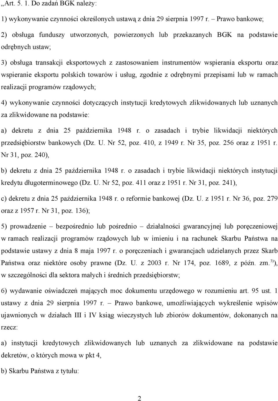 oraz wspieranie eksportu polskich towarów i usług, zgodnie z odrębnymi przepisami lub w ramach realizacji programów rządowych; 4) wykonywanie czynności dotyczących instytucji kredytowych