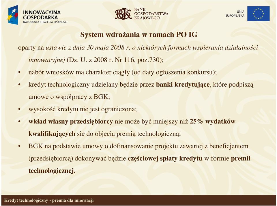 współpracy z BGK; wysokość kredytu nie jest ograniczona; wkład własny przedsiębiorcy nie może być mniejszy niż 25% wydatków kwalifikujących się do objęcia premią