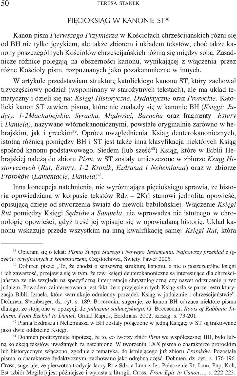 Zasadnicze ró nice polegaj¹ na obszernoœci kanonu, wynikaj¹cej z w³¹czenia przez ró ne Koœcio³y pism, rozpoznanych jako pozakanoniczne w innych.