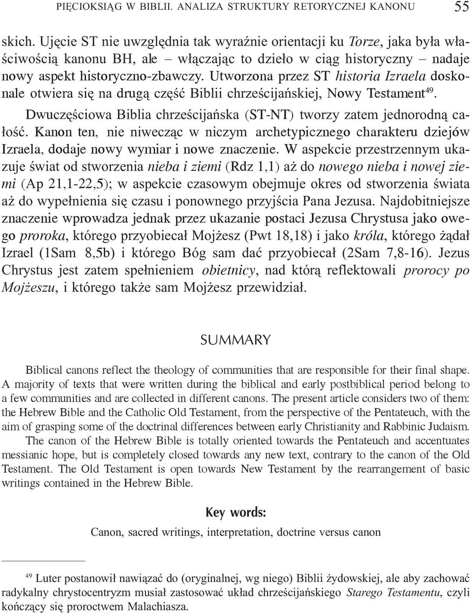 Utworzona przez ST historia Izraela doskonale otwiera siê na drug¹ czêœæ Biblii chrzeœcijañskiej, Nowy Testament 49. Dwuczêœciowa Biblia chrzeœcijañska (ST-NT) tworzy zatem jednorodn¹ ca- ³oœæ.