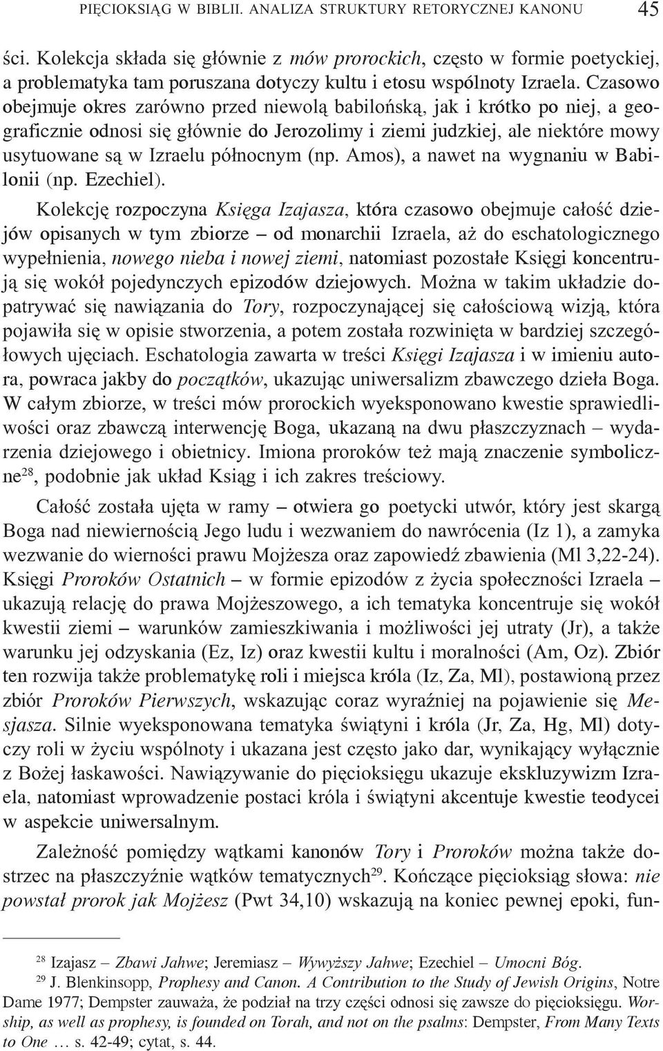 Czasowo obejmuje okres zarówno przed niewol¹ babiloñsk¹, jak i krótko po niej, a geograficznie odnosi siê g³ównie do Jerozolimy i ziemi judzkiej, ale niektóre mowy usytuowane s¹ w Izraelu pó³nocnym