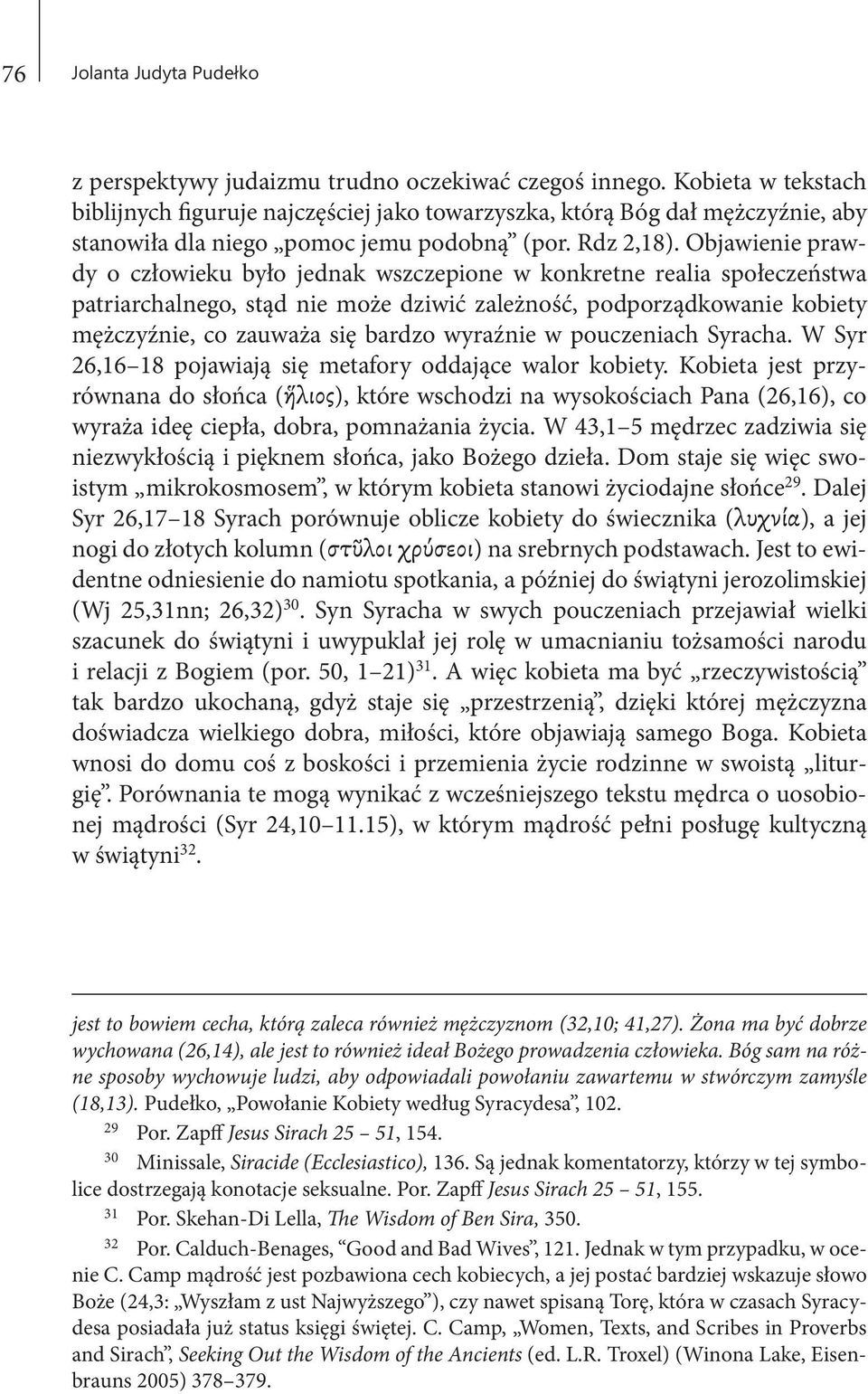 Objawienie prawdy o człowieku było jednak wszczepione w konkretne realia społeczeństwa patriarchalnego, stąd nie może dziwić zależność, podporządkowanie kobiety mężczyźnie, co zauważa się bardzo