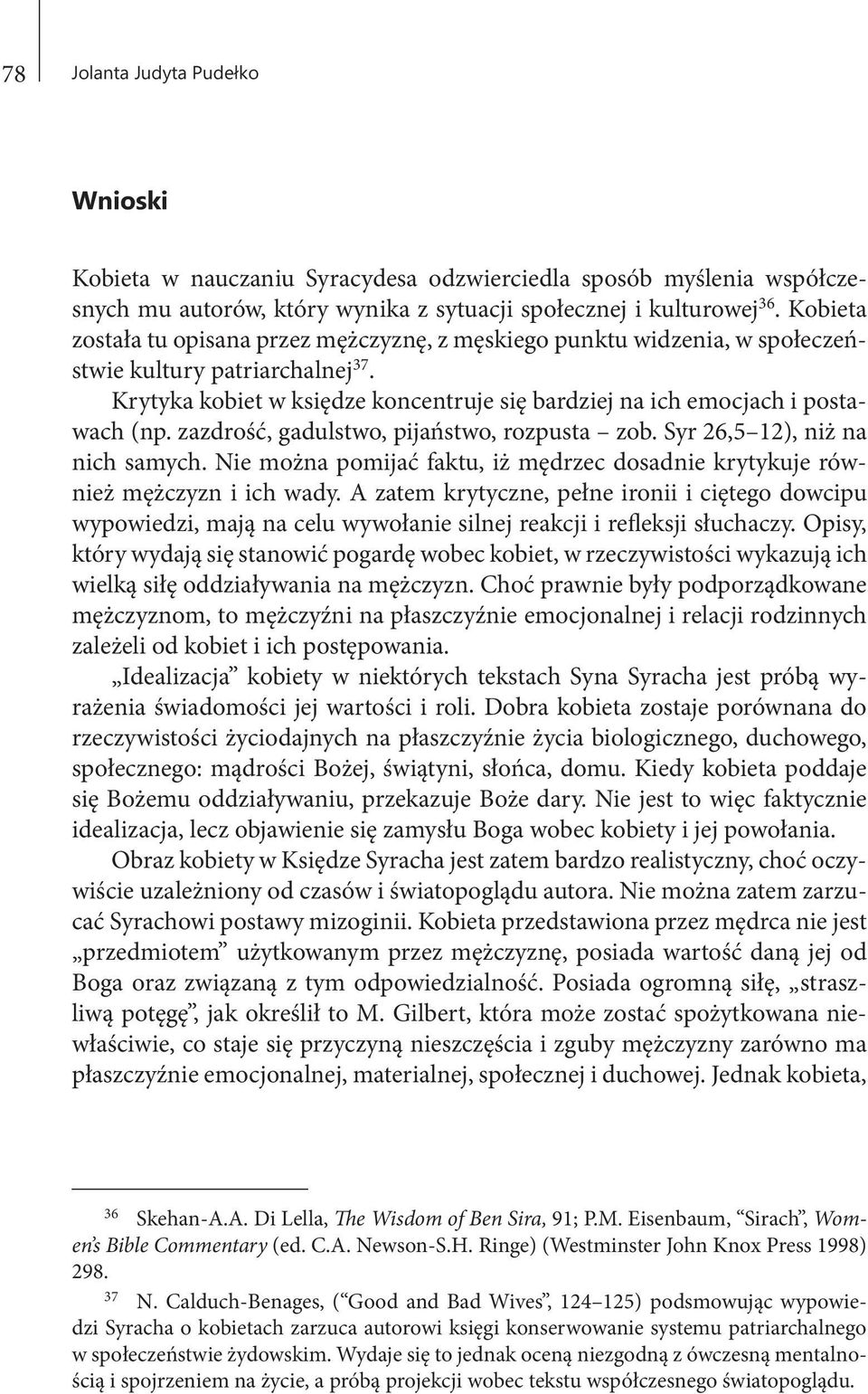 zazdrość, gadulstwo, pijaństwo, rozpusta zob. Syr 26,5 12), niż na nich samych. Nie można pomijać faktu, iż mędrzec dosadnie krytykuje również mężczyzn i ich wady.