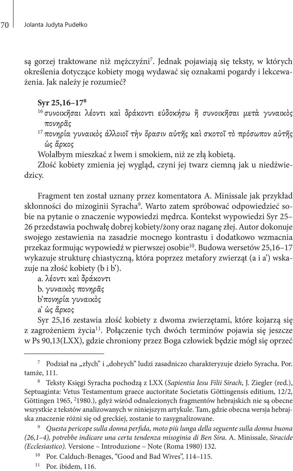 Syr 25,16 17 8 16 συνοικῆσαι λέοντι καὶ δράκοντι εὐδοκήσω ἢ συνοικῆσαι μετὰ γυναικὸς πονηρᾶς 17 πονηρία γυναικὸς ἀλλοιοῖ τὴν ὅρασιν αὐτῆς καὶ σκοτοῖ τὸ πρόσωπον αὐτῆς ὡς ἄρκος Wolałbym mieszkać z