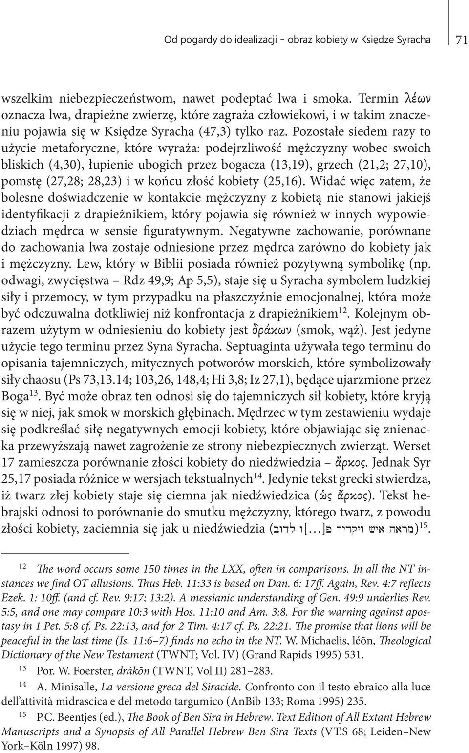 Pozostałe siedem razy to użycie metaforyczne, które wyraża: podejrzliwość mężczyzny wobec swoich bliskich (4,30), łupienie ubogich przez bogacza (13,19), grzech (21,2; 27,10), pomstę (27,28; 28,23) i