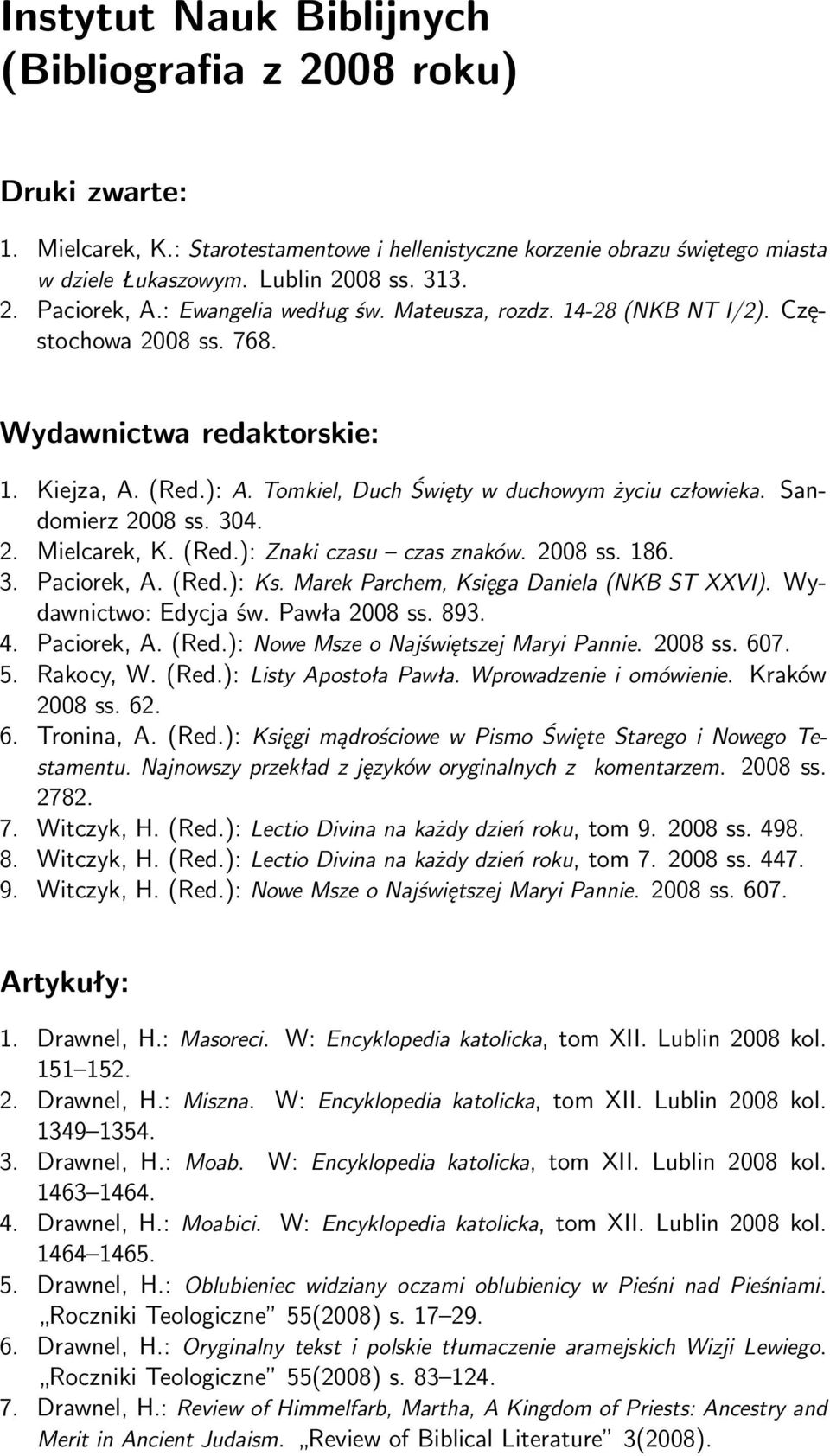 Sandomierz 2008 ss. 304. 2. Mielcarek, K. (Red.): Znaki czasu czas znaków. 2008 ss. 186. 3. Paciorek, A. (Red.): Ks. Marek Parchem, Księga Daniela (NKB ST XXVI). Wydawnictwo: Edycja św. Pawła 2008 ss.