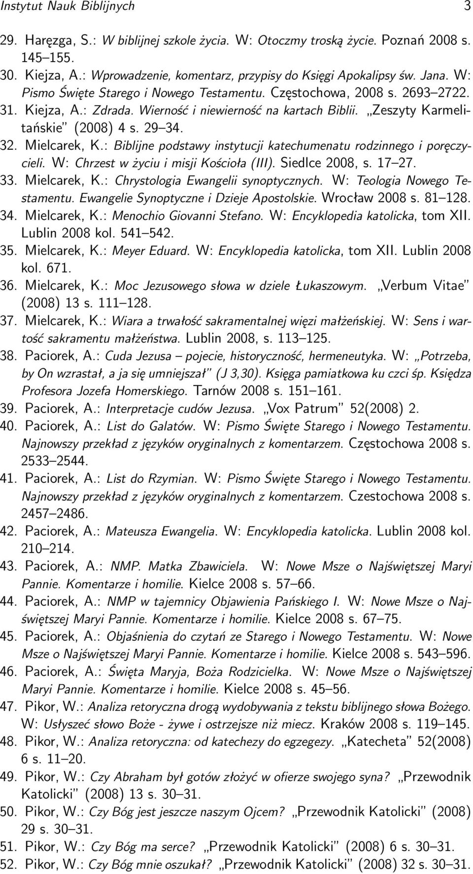 Mielcarek, K.: Biblijne podstawy instytucji katechumenatu rodzinnego i poręczycieli. W: Chrzest w życiu i misji Kościoła (III). Siedlce 2008, s. 17 27. 33. Mielcarek, K.