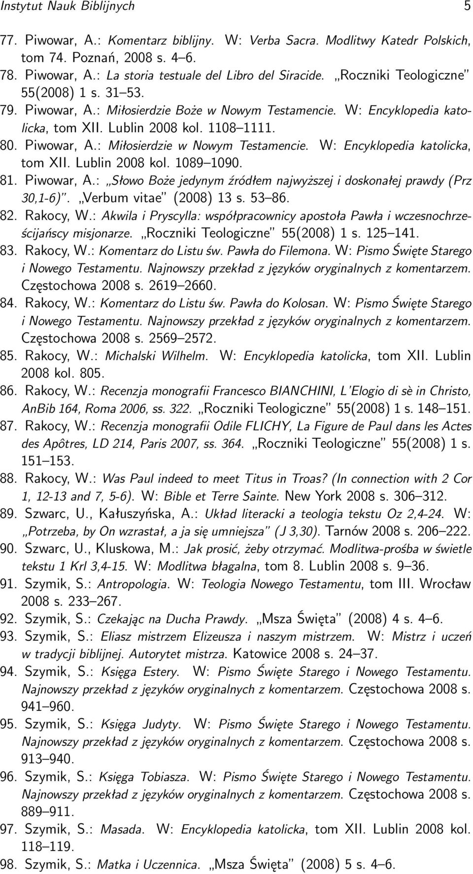 W: Encyklopedia katolicka, tom XII. Lublin 2008 kol. 1089 1090. 81. Piwowar, A.: Słowo Boże jedynym źródłem najwyższej i doskonałej prawdy (Prz 30,1-6). Verbum vitae (2008) 13 s. 53 86. 82. Rakocy, W.