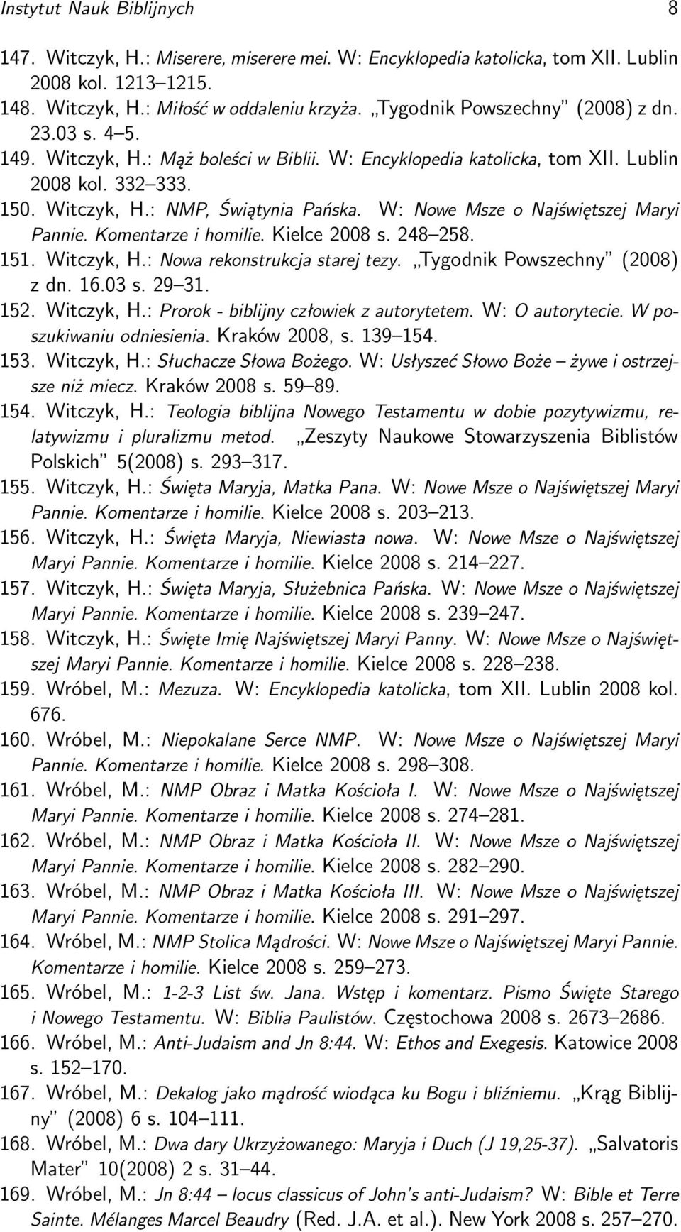 W: Nowe Msze o Najświętszej Maryi Pannie. Komentarze i homilie. Kielce 2008 s. 248 258. 151. Witczyk, H.: Nowa rekonstrukcja starej tezy. Tygodnik Powszechny (2008) z dn. 16.03 s. 29 31. 152.