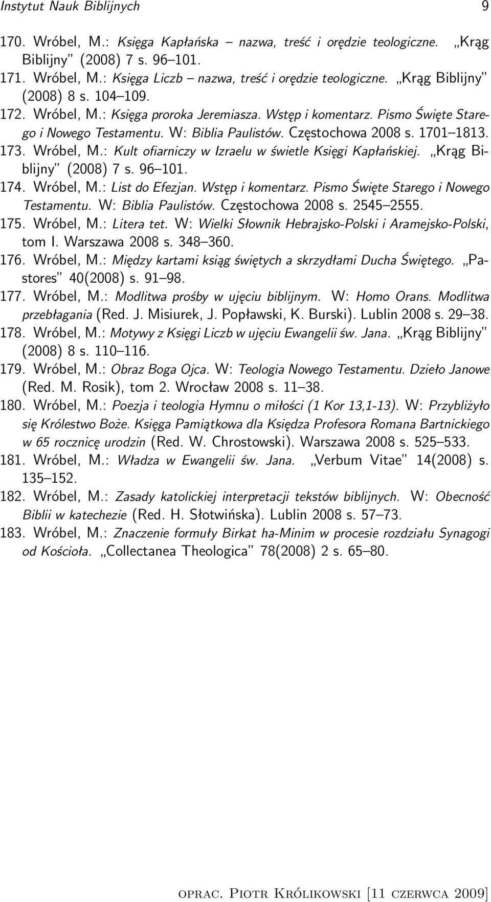 Wróbel, M.: Kult ofiarniczy w Izraelu w świetle Księgi Kapłańskiej. Krąg Biblijny (2008) 7 s. 96 101. 174. Wróbel, M.: List do Efezjan. Wstęp i komentarz. Pismo Święte Starego i Nowego Testamentu.