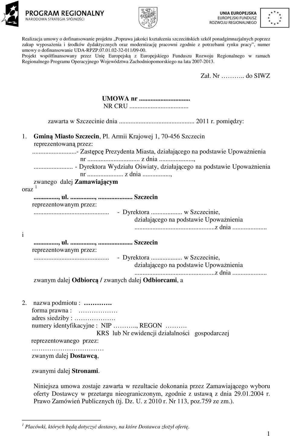 Projekt współfinansowany przez Unię Europejską z Europejskiego Funduszu Rozwoju Regionalnego w ramach Regionalnego Programu Operacyjnego Województwa Zachodniopomorskiego na lata 2007-2013. Zał. Nr.