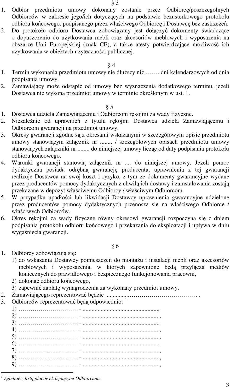 Do protokołu odbioru Dostawca zobowiązany jest dołączyć dokumenty świadczące o dopuszczeniu do uŝytkowania mebli oraz akcesoriów meblowych i wyposaŝenia na obszarze Unii Europejskiej (znak CE), a